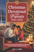 Christmas Devotional For Parents 2025–2026: Daily Prayers and Heartwarming Reflections to Strengthen Your Faith, Marriage, and Family This Season B0FX8XG6WX Book Cover