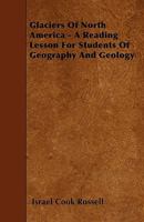 Glaciers of North America; a reading lesson for students of geography and geology 1144818141 Book Cover