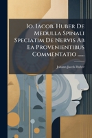Io. Iacob. Huber De Medulla Spinali Speciatim De Nervis Ab Ea Provenientibus Commentatio ...... (Latin Edition) 1024568717 Book Cover