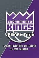 Sacramento Kings Ultimate Trivia: Amazing Questions and Answer To Test Yourself: Sport Questions and Answers B08Y3XFTDR Book Cover