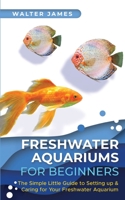 Freshwater Aquariums for Beginners: The Simple Little Guide to Setting up & Caring for Your Freshwater Aquarium 3967720551 Book Cover
