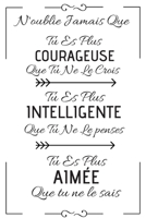 N'oublie Jamais Que Tu Es Plus Courageuse Que Tu Ne Le Crois tu es plus Intelligente Que Tu Ne Le penses tu es plus aimée que tu ne le sais: Carnet de ... | 6×9 pouces, 120 pages (French Edition) 1675948674 Book Cover