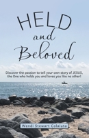Held and Beloved: Discover the Passion to Tell Your Own Story of Jesus, the One Who Holds You and Loves You Like No Other! 1973679523 Book Cover