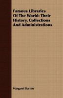 Famous Libraries Of The World: Their History, Collections And Administrations 1406704881 Book Cover
