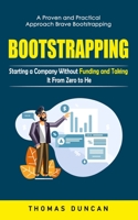 Bootstrapping: A Proven and Practical Approach Brave Bootstrapping (Starting a Company Without Funding and Taking It From Zero to Her 1998769682 Book Cover