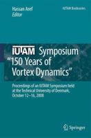 IUTAM Symposium on 150 Years of Vortex Dynamics: Proceedings of the IUTAM Symposium “150 Years of Vortex Dynamics” held at the Technical University of ... October 12-16, 2008 9400732317 Book Cover