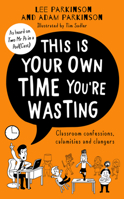 This Is Your Own Time You’re Wasting: Classroom Confessions, Calamities and Clangers 0008508380 Book Cover