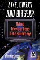 Live, Direct and Biased?: Making Television News in the Satellite Age 0340662255 Book Cover