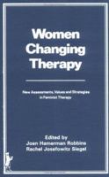 Women Changing Therapy: New Assessments, Values, and Strategies in Feminist Therapy 0866562400 Book Cover