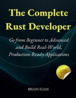 The Complete Rust Developer: Go from Beginner to Advanced and Build Real-World, Production-Ready Applications B0FBGHKWNB Book Cover