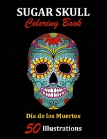 Sugar Skull Coloring Book: Día de los Muertos: 50 Illustrations Day of the Dead Art & Craft Activity for Women, Adult, Teen | Marker Safe | Fun Gift For Stress Relief & Relaxation (Sugar Skulls) 1696934311 Book Cover