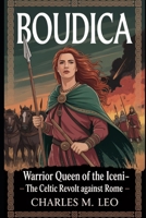 BOUDICA: WARRIOR QUEEN OF THE ICENI – THE CELTIC REVOLT AGAINST ROME B0FRN45NX3 Book Cover