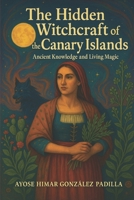 The Hidden Witchcraft of the Canary Islands: Ancient Knowledge and living magic B0FHBBYTKT Book Cover