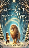 The Christmas Lion Who Shows the Way B0DQ6GHJ9T Book Cover