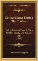 Cottage Scenes During The Cholera: Being Extracts From A Diary Written In July And August, 1833 9356016976 Book Cover
