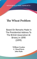 The wheat problem, based on remarks made in the presidential address to the British Association at Bristol in 1898 ... 3337396747 Book Cover