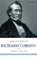 The Letters of Richard Cobden: Volume III: 1854-1859 0199211973 Book Cover