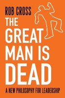 The Great Man is Dead: A New Philosophy for Leadership 1912892863 Book Cover