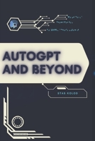 AutoGPT and Beyond: Your Road from Novice to Skilled Professional B0FVS1QZRL Book Cover