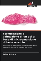 Formulazione e valutazione di un gel a base di microemulsione di ketoconazolo: Sviluppo di un gel a base di microemulsione per un sistema di rilascio di farmaci per uso topico 6206063488 Book Cover