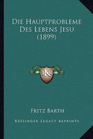 Die Hauptprobleme des Lebens Jesu: Zweite Auflage 1278822941 Book Cover