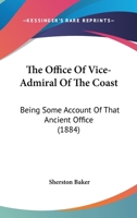The Office Of Vice-Admiral Of The Coast: Being Some Account Of That Ancient Office 1240154062 Book Cover