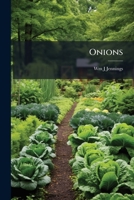 Onions: how to raise them profitably ; details of experience, from the selection of seed and preparation of the ground, to harvesting and marketing ... to which is added an illustrated descriptio 1176903667 Book Cover