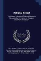 Rebuttal Report: Contingent Valuation of Natural Resource Damages due to Injuries to the Upper Clark Fork River Basin 1377060411 Book Cover