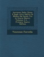 Iscrizioni Delle Chiese E Degli Altri Edifici Di Milano Dal Secolo VIII AI Giorni Nostri, Volumes 3-4... - Primary Source Edition 1273276841 Book Cover
