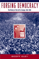 Forging Democracy: The History of the Left in Europe, 1850-2000 0195044797 Book Cover