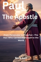 Paul The Apostle: From Persecutor to Preacher—The Man Who Carried the Gospel to the World B0F5JCPY9V Book Cover