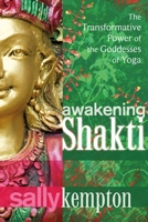 Awakening Shakti: The Transformative Power of the Goddesses of Yoga 160407891X Book Cover