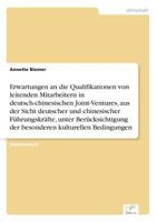 Erwartungen an Die Qualifikationen Von Leitenden Mitarbeitern in Deutsch-Chinesischen Joint-Ventures, Aus Der Sicht Deutscher Und Chinesischer Fuhrungskrafte, Unter Berucksichtigung Der Besonderen Kul 3838625242 Book Cover