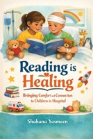 Reading is Healing: Bringing Comfort and Connection to Children in Hospital B0GNK5S43Y Book Cover
