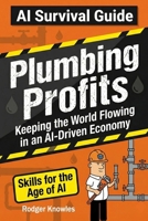 Plumbing Profits: Keeping the World Flowing in an AI-Driven Economy (AI Survival Guide™ Series) B0GQZH6Q6W Book Cover