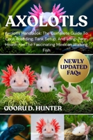AXOLOTLS: Axolotls Handbook: The Complete Guide To Care, Breeding, Tank Setup, And Long-Term Health For The Fascinating Mexican Walking Fish B0FKZMMSLD Book Cover