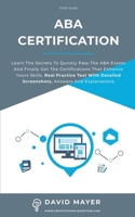 ABA Certification: Learn the secrets to quickly pass the ABA exams and finally get the certifications that enhance yours skills. Real Practice Test With Detailed Screenshots, Answers And Explanations 1802111158 Book Cover