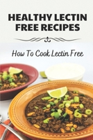 Healthy Lectin Free Recipes: How To Cook Lectin Free: Recipes For Lectin Free Cookbook B09FS9CSKX Book Cover