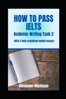 How to Pass Ielts Academic Writing Task 2: With 5 fully-explained model essays B0BT6BZC4C Book Cover