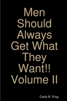 Men Should Always Get What They Want!! Volume II 0557087139 Book Cover