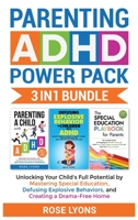 Parenting ADHD Power Pack 3 In 1 Bundle - Unlocking Your Child's Full Potential By Mastering Special Education, Defusing Explosive Behaviors, and Creating a Drama-Free Home 1959641069 Book Cover