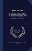 Nova Solyma, the Ideal City: Or, Jerusalem Regained: An Anonymous Romance Written in the Time of Charles I., Now First Drawn from Obscurity, and Attributed to the Illustrious John Milton; Volume 2 1340006766 Book Cover