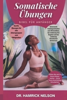 Somatische Übungen Bibel Für Anfänger: Schonende Trainingseinheiten zum Stressabbau, Zur Linderung Von Ängsten und Zur Linderung Chronischer Schmerzen (German Edition) B0DTGBHKKR Book Cover