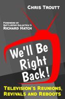 We'll Be Right Back!: Television's Reunions, Revivals and Reboots 0999511319 Book Cover