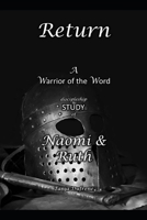 Return: A Warrior of the Word discipleship STUDYof Naomi & Ruth 1672358310 Book Cover