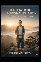 The Power of Standing Meditation Simple Practice Deep Healing: The Modern Antidote to Stress, Fatigue, and Postural Decline B0GWDZKJP6 Book Cover