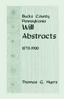 Bucks County, Pennsylvania Will Abstracts: 1870 1900 1585497991 Book Cover