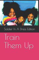Train Them Up: Soldier in a Dress Poem Edition 179066859X Book Cover