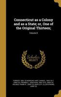 Connecticut as a Colony and as a State; or, One of the Original Thirteen;; Volume 8 1360818936 Book Cover