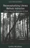 Reconceptualizing Literacy Methods Instruction: To Build a House That Remembers Its Forest (Counterpoints, Vol 28) 082043082X Book Cover